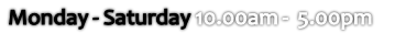 Monday - Saturday 10.00am -  5.00pm  
