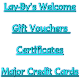 Lay-By’s Welcome

Gift Vouchers 

Certificates

Major Credit Cards
