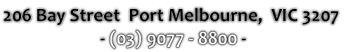 206 Bay Street  Port Melbourne,  VIC 3207
 - (03) 9077 - 8800 -
